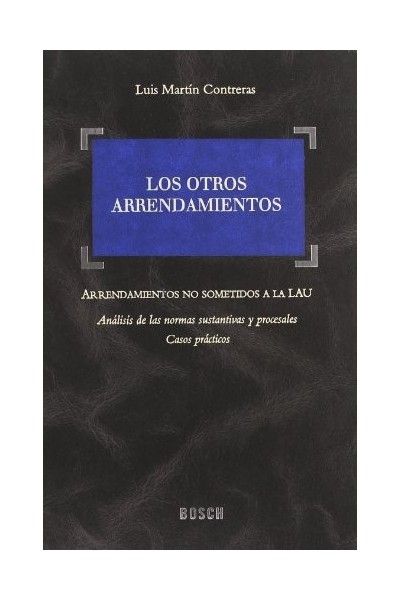 Los otros arrendamientos: Arrendamientos no sometidos a la LAU, análisis de las normas ...